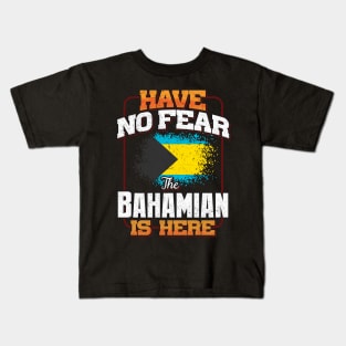 Bahamian Flag  Have No Fear The Bahamian Is Here - Gift for Bahamian From Bahamas Kids T-Shirt